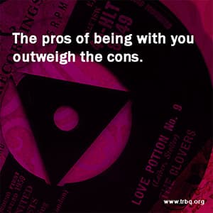 The pros of being with you outweigh the cons