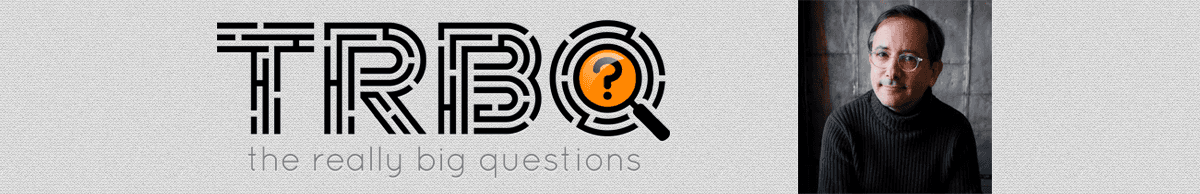 TRBQ: The Really Big Questions
